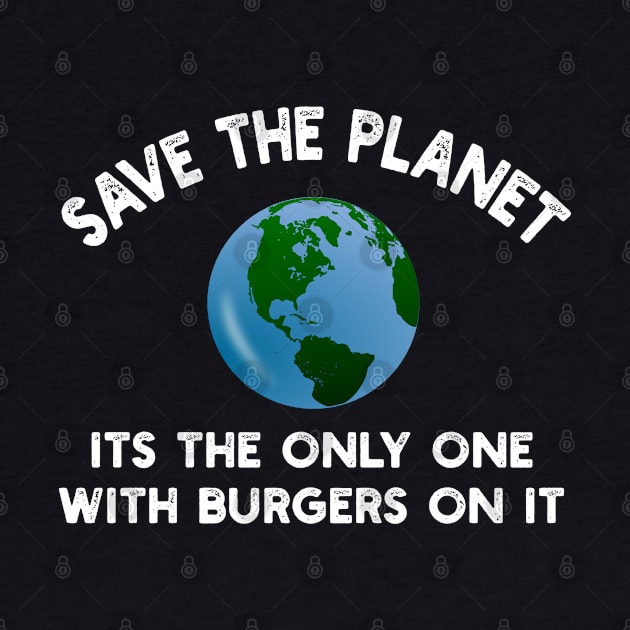 Save The Planet Its The Only One With Burgers On It by YouthfulGeezer